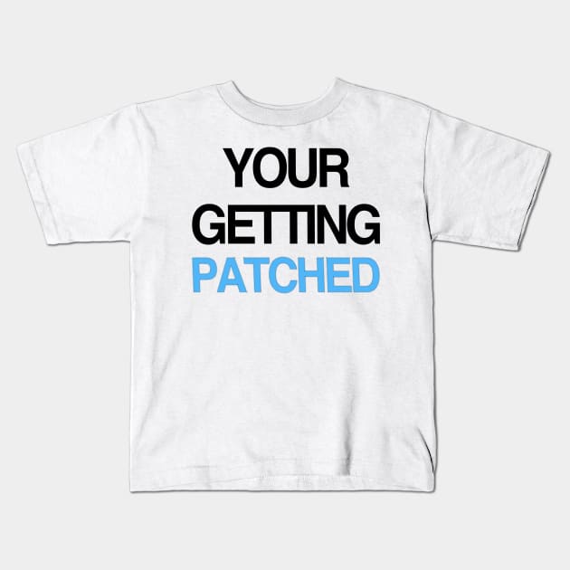 Your getting patched Kids T-Shirt by Daledoomevans